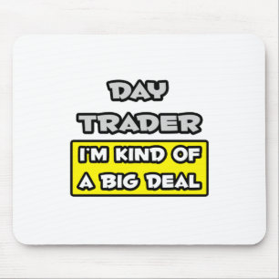 Day Trader .. I'm Kind of a Big Deal Mouse Pad