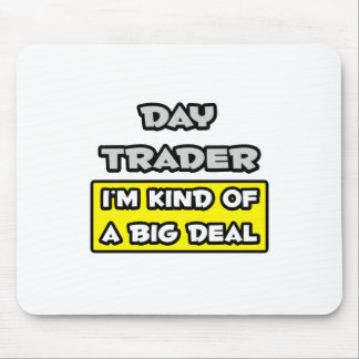 Day Trader .. I'm Kind of a Big Deal Mouse Pad