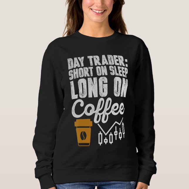 Day Trader Short On Sleep Long On Coffee Humour Sweatshirt (Front)