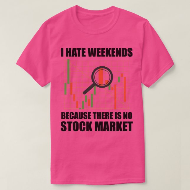 Day Trading I Hate Weekends 13 T-Shirt (Design Front)