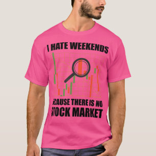 Day Trading I Hate Weekends 13 T-Shirt
