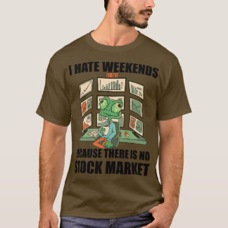 Day Trading I Hate Weekends 4 T-Shirt