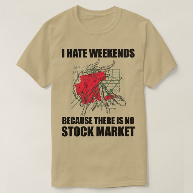 Day Trading I Hate Weekends 9 T-Shirt (Design Front)