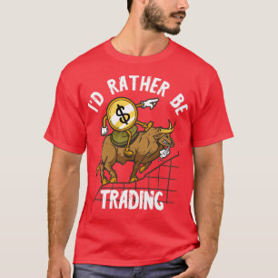 Day Trading Ix27d Rather Be Trading Bull Broker St T-Shirt