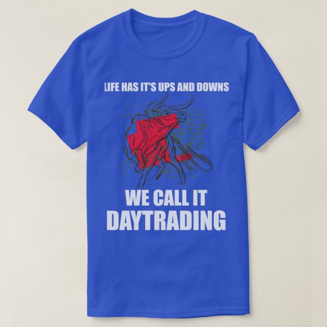 Day Trading Life Has Itx27s Ups And Downs 4 T-Shirt (Design Front)