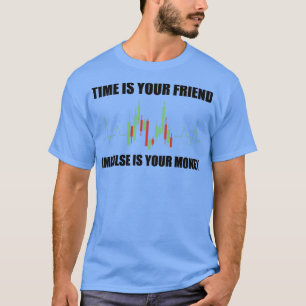 Day Trading Time Is Your Friend Impulse Is Money 4 T-Shirt