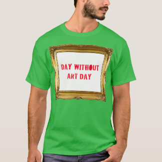 Day Without Art Day T-Shirt