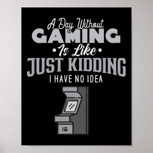 Day Without Gaming Is Like Sarcastic Novelty Gamer Poster