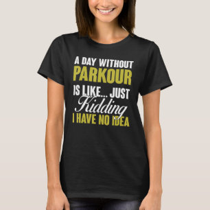 Day Without Parkour Is Like Free Running Training  T-Shirt