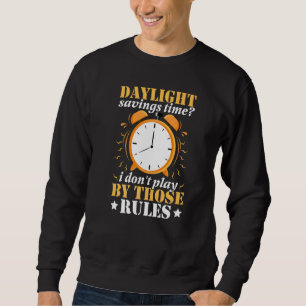 Daylight Saving Time I Don't Play By Those Rules Sweatshirt