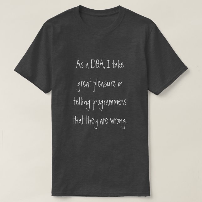 DBA telling programmers they are wrong T-Shirt (Design Front)