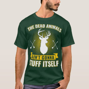 Dead Animals Aint Gonna Stuff ItsFunny Taxidermy T-Shirt