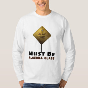 Dead End Must be Algebra Class math teacher T-Shirt