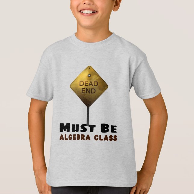 Dead End Must be Algebra Class math teacher T-Shirt (Front)