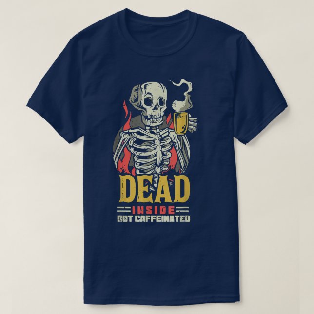 Dead Inside But Caffeinated Coffee Skeleton For Me T-Shirt (Design Front)