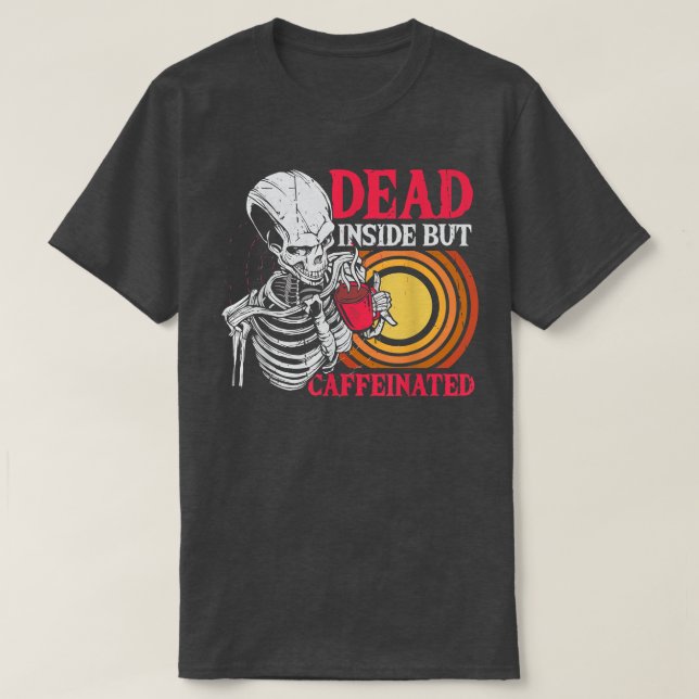 Dead Inside But Caffeinated Coffee Skeleton For Me T-Shirt (Design Front)