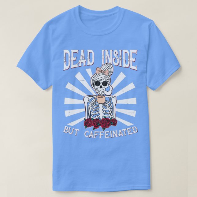 Dead Inside But Caffeinated design Skeleton Flower T-Shirt (Design Front)