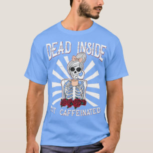 Dead Inside But Caffeinated design Skeleton Flower T-Shirt