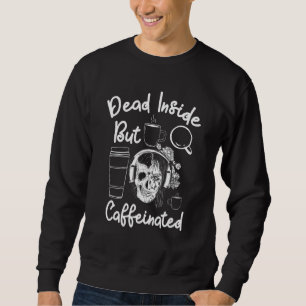 Dead Inside But Caffeinated For Girls Who Loves C Sweatshirt