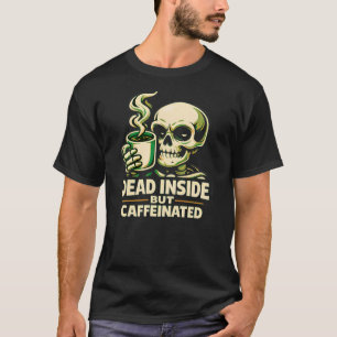 Dead Inside But Caffeinated – Funny Coffee Lover  T-Shirt