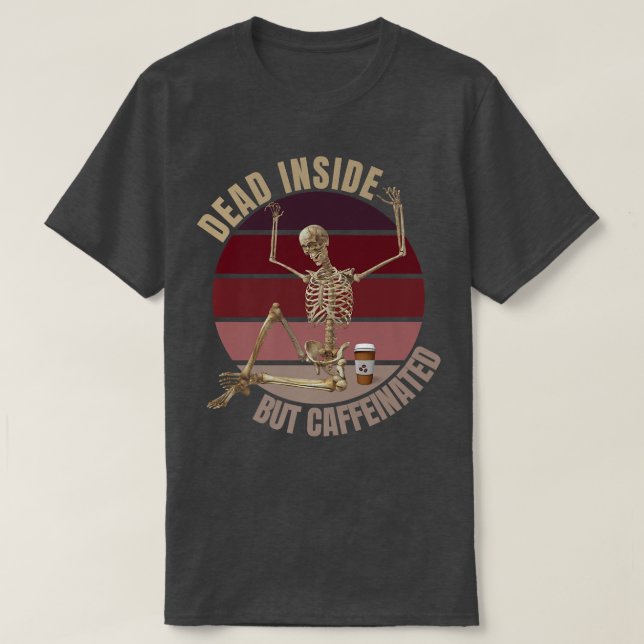 Dead Inside But Caffeinated Funny Coffee Loving Sk T-Shirt (Design Front)