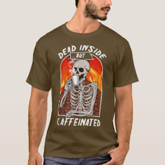 Dead Inside But Caffeinated Funny Coffeeholic Coff T-Shirt