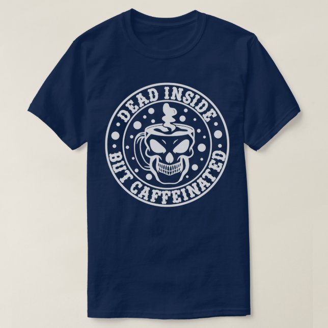 Dead Inside but Caffeinated Funny Quote T-Shirt (Design Front)