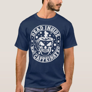 Dead Inside but Caffeinated Funny Quote T-Shirt