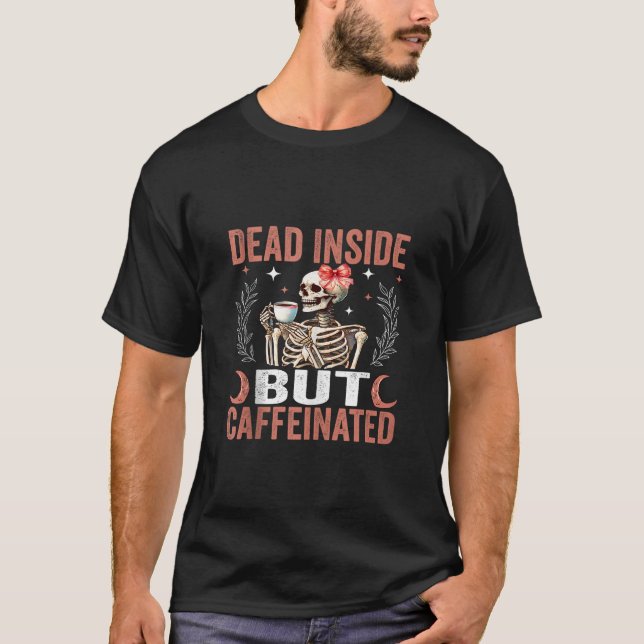 Dead Inside But Caffeinated Funny Skeleton Coffee  T-Shirt (Front)