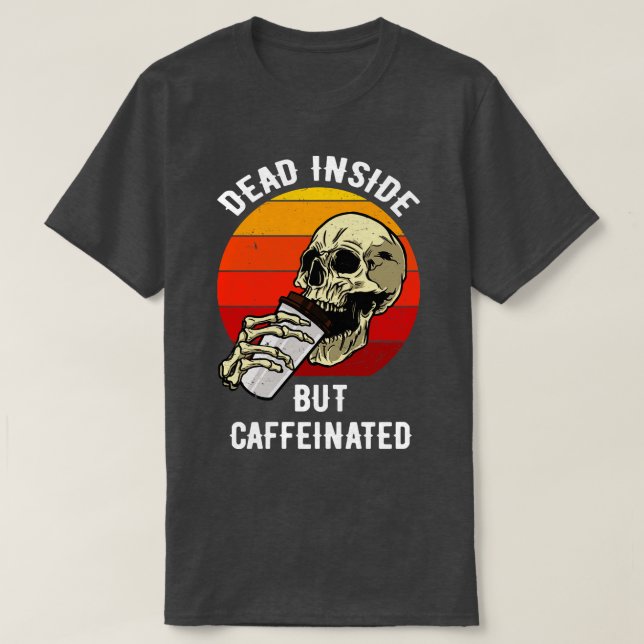 Dead Inside But Caffeinated IV T-Shirt (Design Front)