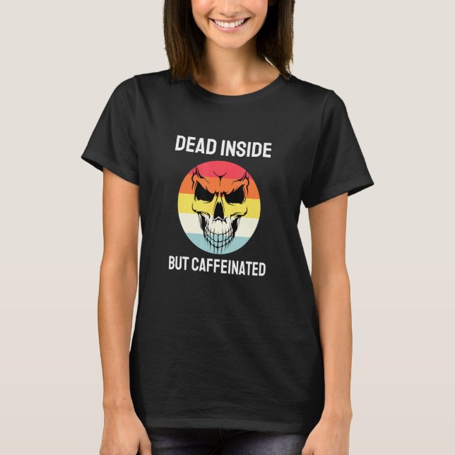 Dead Inside But Caffeinated Skeleton Coffee 10 T-Shirt (Front)