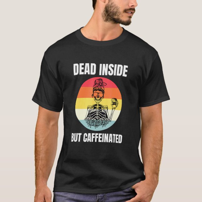 Dead Inside But Caffeinated Skeleton Coffee 7 T-Shirt (Front)