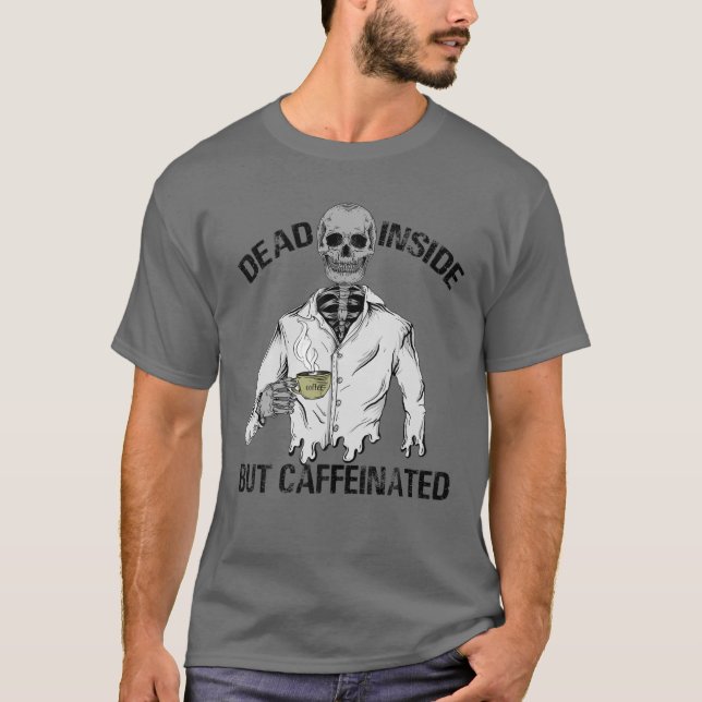 Dead Inside But Caffeinated Skeleton Coffee Lover T-Shirt (Front)