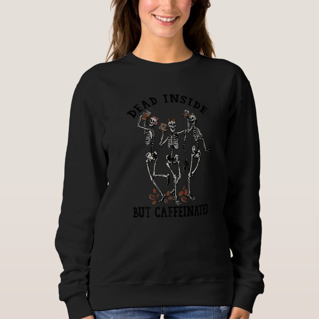 Dead Inside But Caffeinated Skeleton Dancing Coffe Sweatshirt (Front)