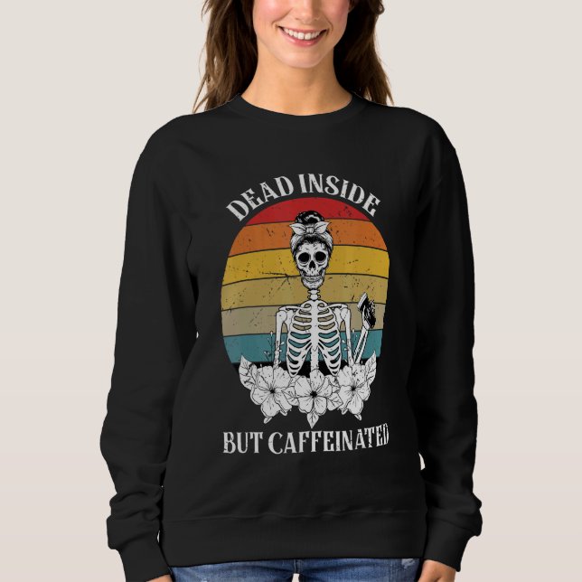 Dead Inside But Caffeinated  Skeleton Drinking Cof Sweatshirt (Front)