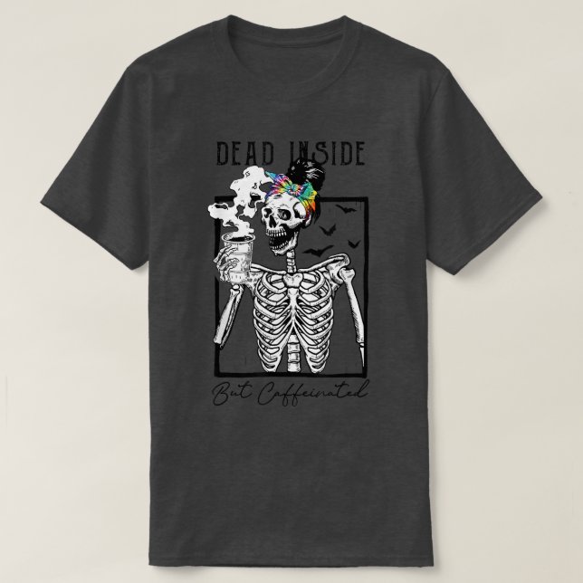 Dead Inside But Caffeinated Skeleton Drinking Coff T-Shirt (Design Front)