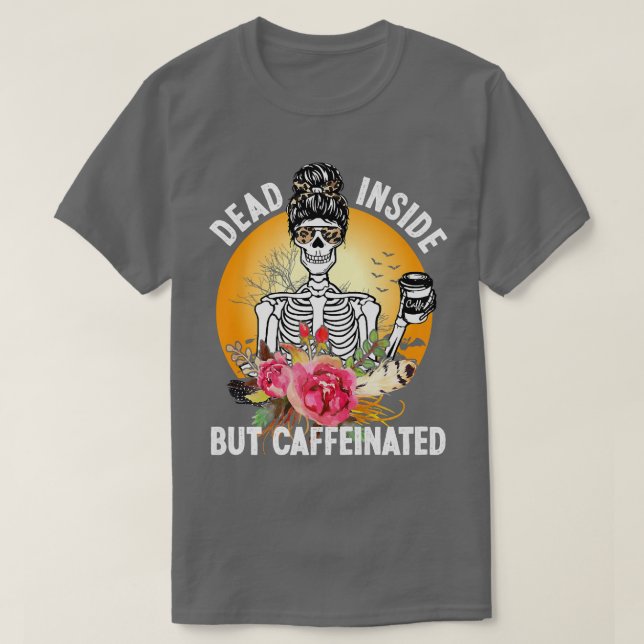 Dead Inside But Caffeinated ,Skeleton Flower coffe T-Shirt (Design Front)