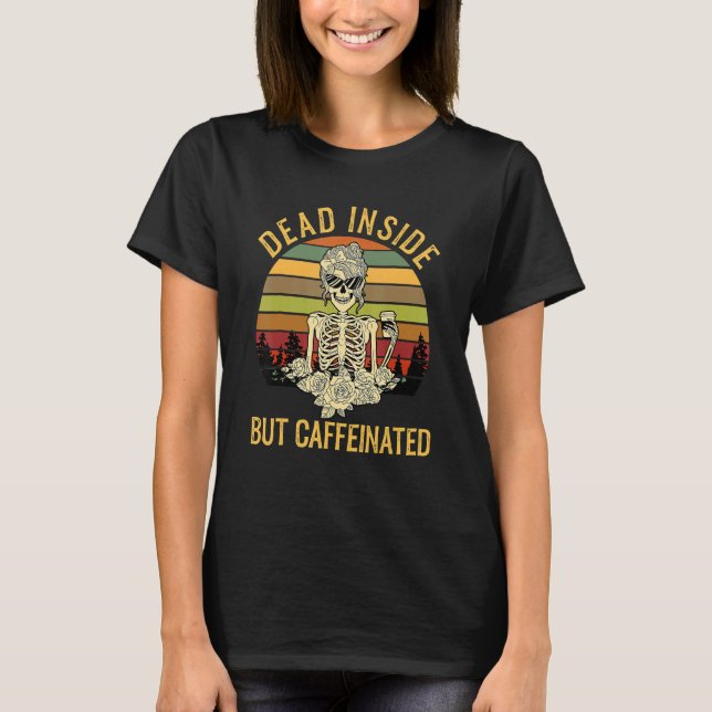 Dead Inside But Caffeinated Skeleton Flower coffee T-Shirt (Front)