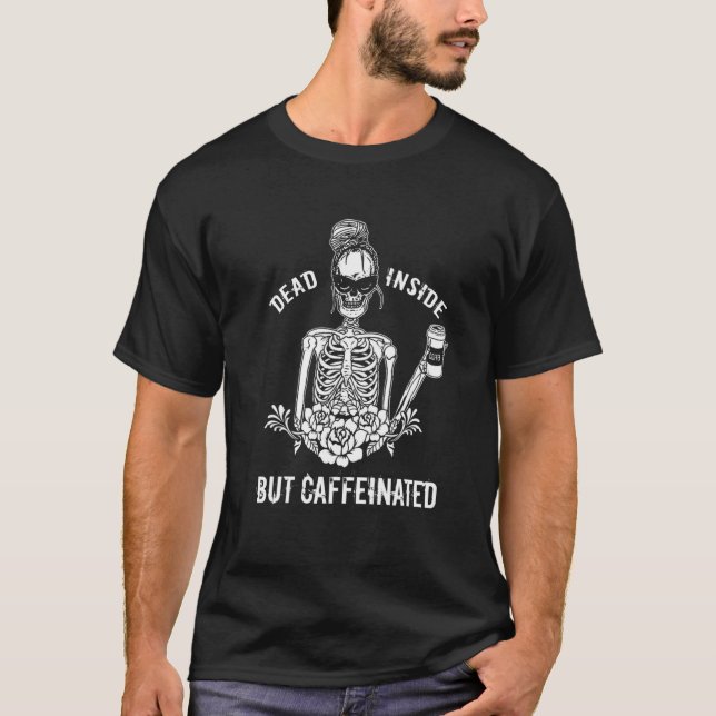 Dead Inside But Caffeinated Skeleton Flower Coffee T-Shirt (Front)