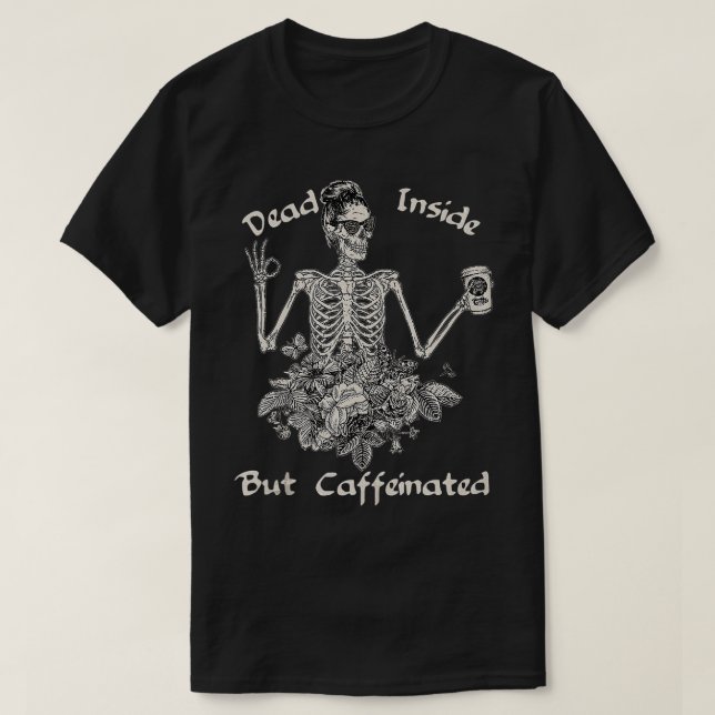 Dead Inside But Caffeinated Skeleton Flower Funny  T-Shirt (Design Front)