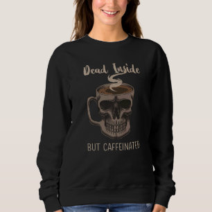 Dead Inside But Caffeinated Skeleton Skull Coffee  Sweatshirt