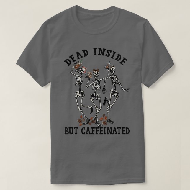Dead Inside But Caffeinated Skeletons Dancing With T-Shirt (Design Front)