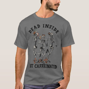 Dead Inside But Caffeinated Skeletons Dancing With T-Shirt