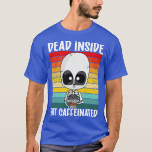 dead inside but caffeinated T-Shirt