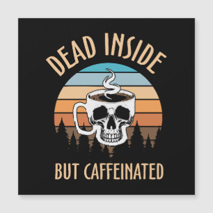 Dead inside but caffinated
