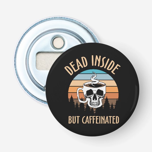 Dead inside but caffinated bottle opener (Front)