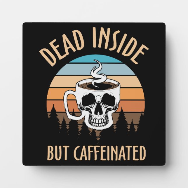 Dead inside but caffinated plaque (Front)