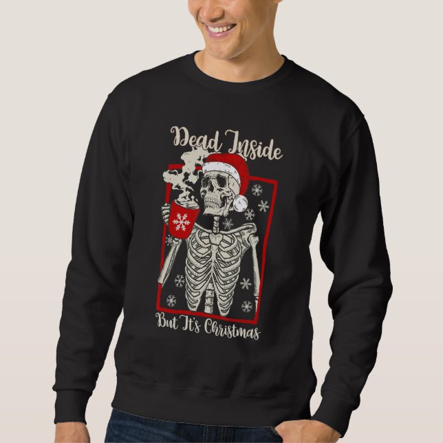Dead Inside But It's Christmas Skeleton Drink Coff Sweatshirt (Front)