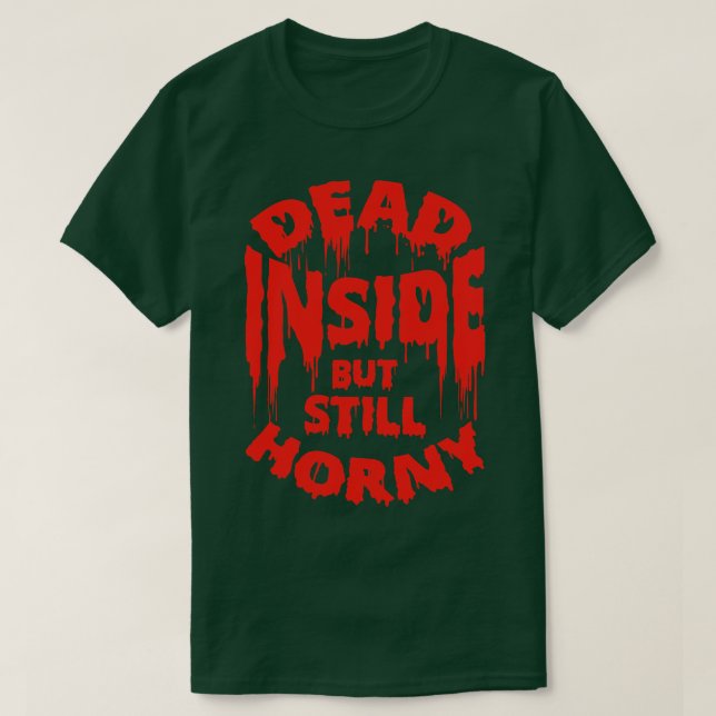 Dead Inside But Still Horny Funny Quote T-Shirt (Design Front)