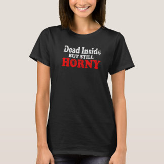Dead Inside But Still Horny  Men Women T-Shirt